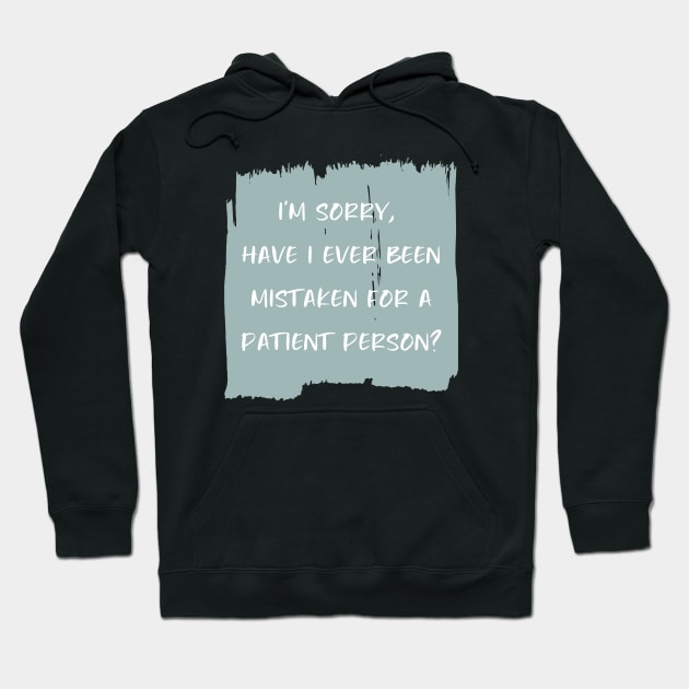 I'm sorry, have I ever been mistaken for a patient person? Hoodie by StarsHollowMercantile